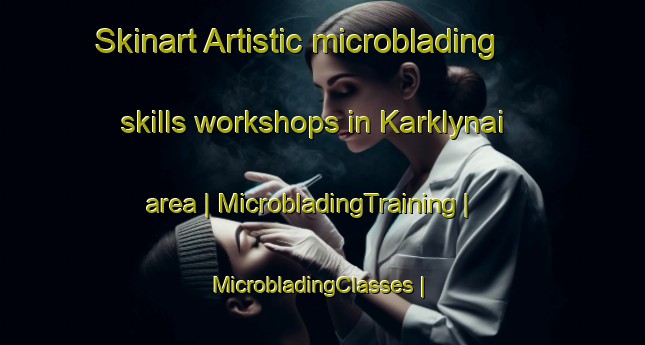 Skinart Artistic microblading skills workshops in Karklynai area | MicrobladingTraining | MicrobladingClasses | SkinartTraining-Lithuania